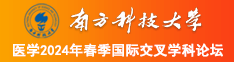 99操羡女屄屄大视频南方科技大学医学2024年春季国际交叉学科论坛